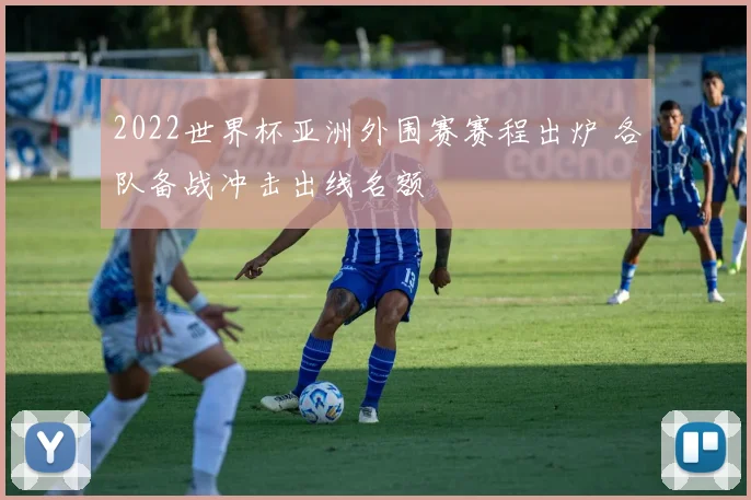 2022世界杯亚洲外围赛赛程出炉 各队备战冲击出线名额