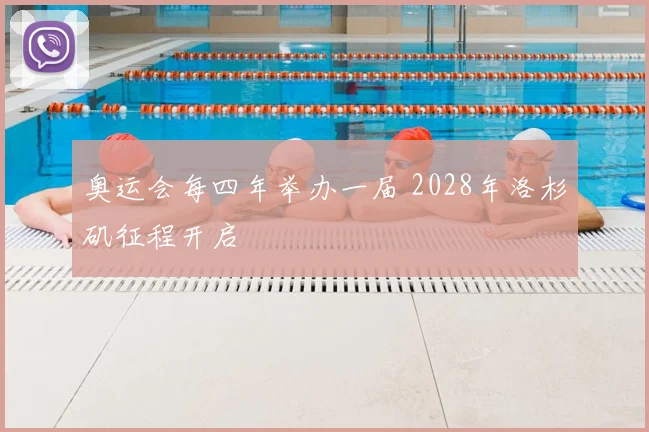 奥运会每四年举办一届 2028年洛杉矶征程开启